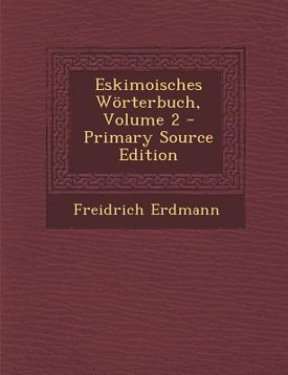 Kniha Eskimoisches Worterbuch, Volume 2 Freidrich Erdmann
