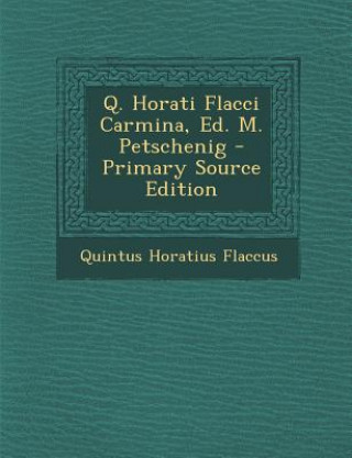 Carte Q. Horati Flacci Carmina, Ed. M. Petschenig Quintus Horatius Flaccus
