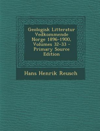 Kniha Geologisk Litteratur Vedkommende Norge 1896-1900, Volumes 32-33 Hans Henrik Reusch