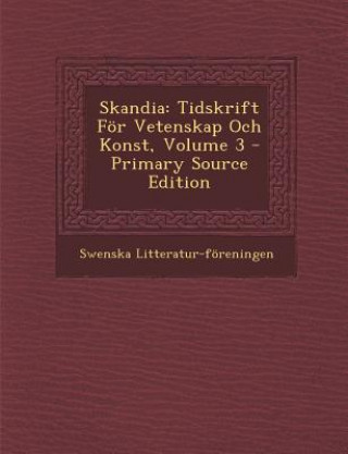 Kniha Skandia: Tidskrift for Vetenskap Och Konst, Volume 3 Swenska Litteratur-Foreningen