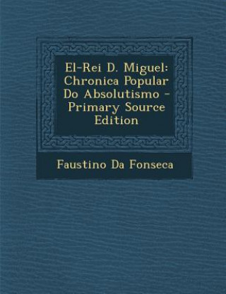 Könyv El-Rei D. Miguel: Chronica Popular Do Absolutismo Faustino Da Fonseca