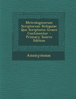 Kniha Metrologicorum Scriptorum Reliquiae: Quo Scriptores Graeci Continentur Anonymous