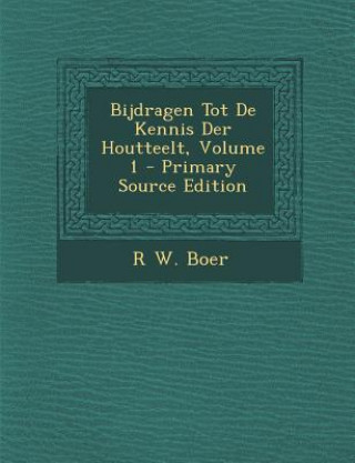 Kniha Bijdragen Tot de Kennis Der Houtteelt, Volume 1 R. W. Boer