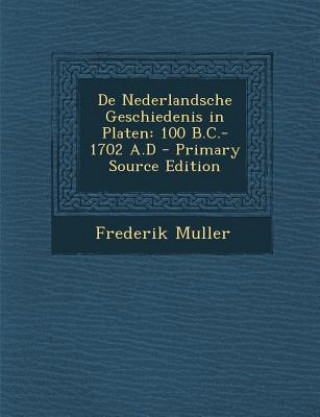 Carte de Nederlandsche Geschiedenis in Platen: 100 B.C.-1702 A.D Frederik Muller