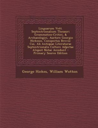 Kniha Linguarum Vett. Septentrionalium Thesauri Grammatico-Critici, & Archaeologici, Auctore Georgio Hickesio, Conspectus Brevis: Cui, AB Antiquae Literatur George Hickes