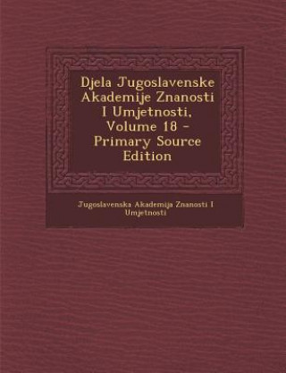 Kniha Djela Jugoslavenske Akademije Znanosti I Umjetnosti, Volume 18 Jugoslavenska Akademija Znan Umjetnosti