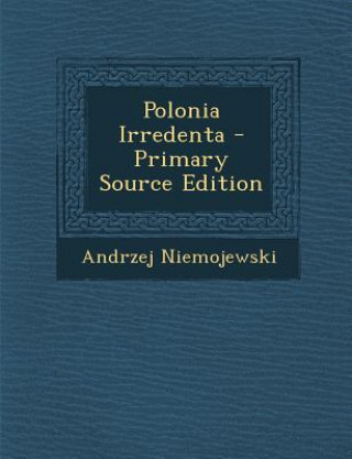 Книга Polonia Irredenta Andrzej Niemojewski