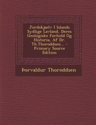 Kniha Jordskjaelv I Islands Sydlige Lavland, Deres Geologiske Forhold Og Historia, AF Dr. Th.Thoroddsen... Orvaldur Thoroddsen