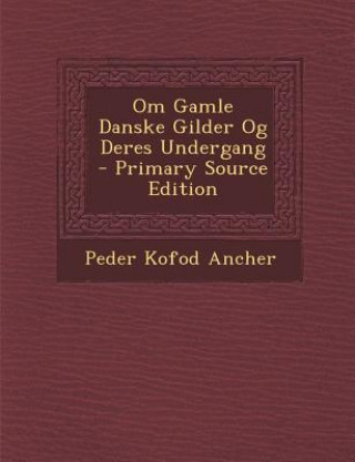 Kniha Om Gamle Danske Gilder Og Deres Undergang Peder Kofod Ancher