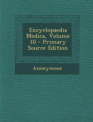 Könyv Encyclopaedia Medica, Volume 10 Anonymous