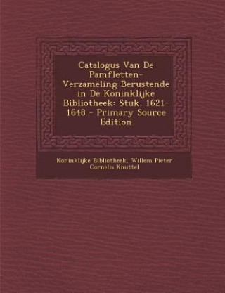 Carte Catalogus Van de Pamfletten-Verzameling Berustende in de Koninklijke Bibliotheek: Stuk. 1621-1648 Koninklijke Bibliotheek