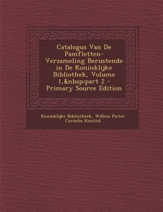 Carte Catalogus Van de Pamfletten-Verzameling Berustende in de Koninklijke Bibliothek, Volume 1, Part 2 Koninklijke Bibliotheek