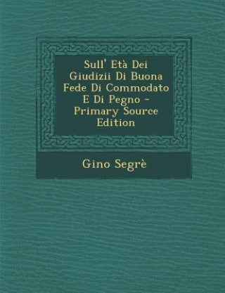 Kniha Sull' Eta Dei Giudizii Di Buona Fede Di Commodato E Di Pegno Gino Segre