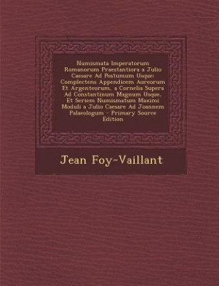 Książka Numismata Imperatorum Romanorum Praestantiora a Julio Caesare Ad Postumum Usque: Complectens Appendicem Aureorum Et Argenteorum, a Cornelia Supera Ad Jean Foy-Vaillant