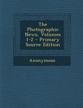 Kniha Photographic News, Volumes 1-2 Anonymous