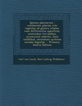 Kniha Species Plantarum: Exhibentes Plantas Rite Cognitas Ad Genera Relatas, Cum Differentiis Specificis, Nominibus Trivialibus, Synonymis Sele Carl Von Linne