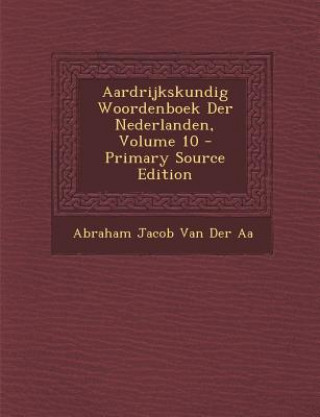Könyv Aardrijkskundig Woordenboek Der Nederlanden, Volume 10 Abraham Jacob Van Der Aa