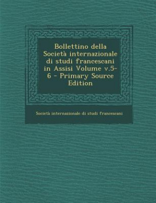 Kniha Bollettino Della Societa Internazionale Di Studi Francescani in Assisi Volume V.5-6 Societa Internazionale Di Studi Frances