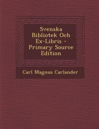 Kniha Svenska Bibliotek Och Ex-Libris Carl Magnus Carlander
