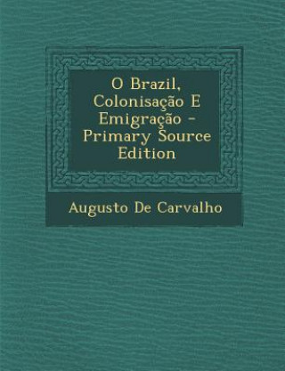 Książka O Brazil, Colonisacao E Emigracao Augusto De Carvalho