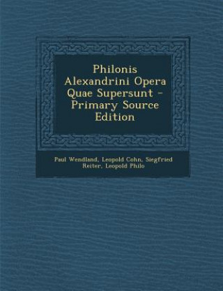 Kniha Philonis Alexandrini Opera Quae Supersunt Paul Wendland