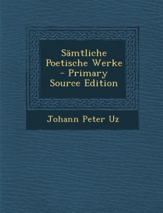 Kniha Samtliche Poetische Werke Johann Peter Uz