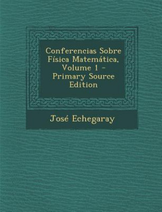 Kniha Conferencias Sobre Fisica Matematica, Volume 1 Jose Echegaray