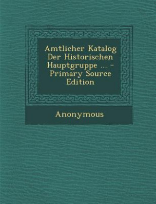 Carte Amtlicher Katalog Der Historischen Hauptgruppe ... Anonymous