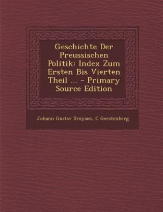 Carte Geschichte Der Preussischen Politik: Index Zum Ersten Bis Vierten Theil ... Johann Gustav Droysen