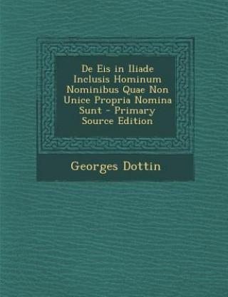 Kniha de Eis in Iliade Inclusis Hominum Nominibus Quae Non Unice Propria Nomina Sunt Georges Dottin