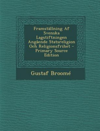 Kniha Framstallning AF Svenska Lagstiftningen Angaende Statsreligion Och Religionsfrihet Gustaf Broome