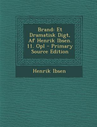 Könyv Brand: Et Dramatisk Digt, AF Henrik Ibsen. 11. Opl Henrik Ibsen