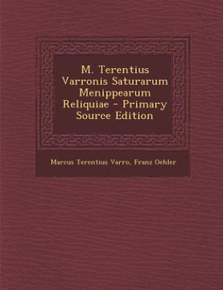 Kniha M. Terentius Varronis Saturarum Menippearum Reliquiae Marcus Terentius Varro