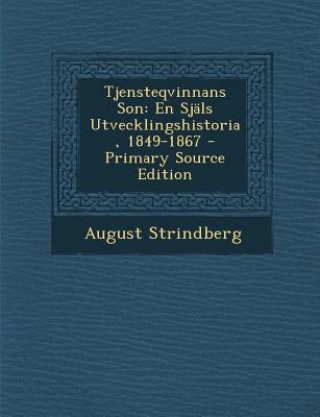 Carte Tjensteqvinnans Son: En Sjals Utvecklingshistoria, 1849-1867 August Strindberg