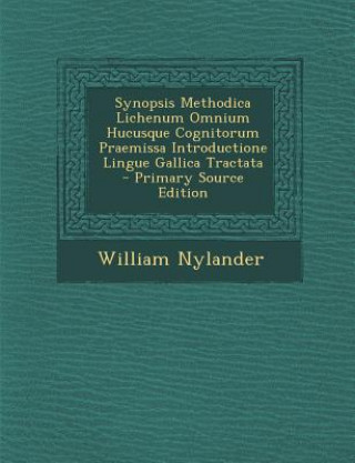 Carte Synopsis Methodica Lichenum Omnium Hucusque Cognitorum Praemissa Introductione Lingue Gallica Tractata William Nylander