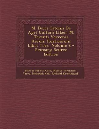 Book M. Porci Catonis de Agri Cultura Liber: M. Terenti Varronis Rerum Rusticarum Libri Tres, Volume 2 Marcus Porcius Cato