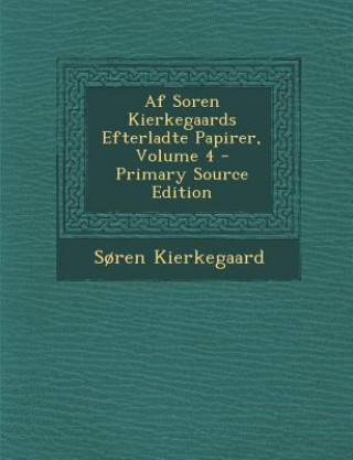 Kniha AF Soren Kierkegaards Efterladte Papirer, Volume 4 Soren Kierkegaard