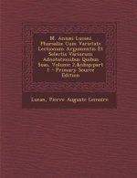 M. Annaei Lucani Pharsalia: Cum Varietate Lectionum Argumentis Et Selectis Variorum Adnotationibus Quibus Suas, Volume 2, Part 1