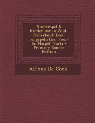 Könyv Kinderspel & Kinderlust in Zuid-Nederland: Deel. Tergspelletjes. Voor- En Naspel. Varia Alfons De Cock