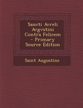 Könyv Sancti Avreli Avgvstini Contra Felicem Saint Augustine of Hippo