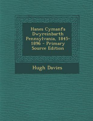 Kniha Hanes Cymanfa Dwyreinbarth Pennsylvania, 1845-1896 Hugh Davies