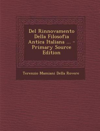 Kniha del Rinnovamento Della Filosofia Antica Italiana ... Terenzio Mamiani Della Rovere