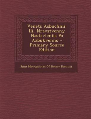 Kniha Venets Asbuchnii: Ili, Nravstvenny Nastavleniia Po Azbukvenno Saint Metropolitan of Rostov Dimitrii