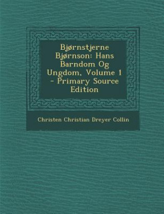 Kniha Bjornstjerne Bjornson: Hans Barndom Og Ungdom, Volume 1 Christen Christian Dreyer Collin