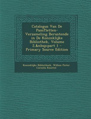 Buch Catalogus Van de Pamfletten-Verzameling Berustende in de Koninklijke Bibliothek, Volume 2, Part 1 Koninklijke Bibliotheek