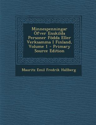 Kniha Minnespenningar Ofver Enskilda Personer Fodda Eller Verksamma I Finland, Volume 1 Mauritz Emil Fredrik Hallberg