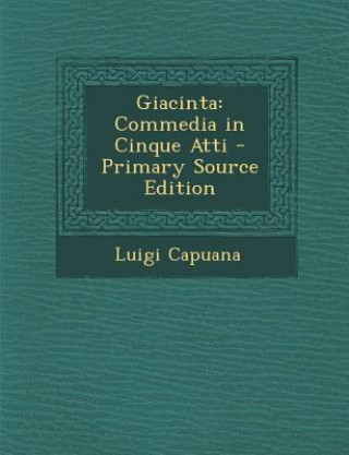 Knjiga Giacinta: Commedia in Cinque Atti Luigi Capuana