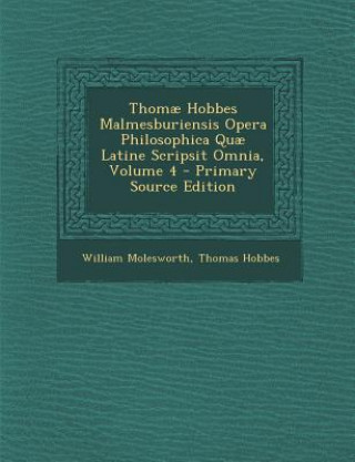 Kniha Thomae Hobbes Malmesburiensis Opera Philosophica Quae Latine Scripsit Omnia, Volume 4 William Molesworth