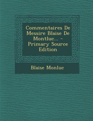 Kniha Commentaires De Messire Blaise De Montluc... Blaise Monluc