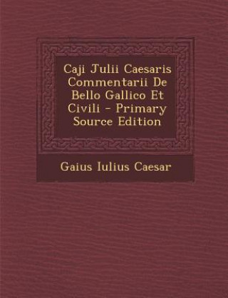 Kniha Caji Julii Caesaris Commentarii de Bello Gallico Et Civili Gaius Iulius Caesar